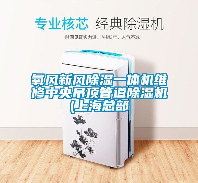 氧風(fēng)新風(fēng)除濕一體機(jī)維修中央吊頂管道除濕機(jī)(上?？偛?/></p>
						    <p style=