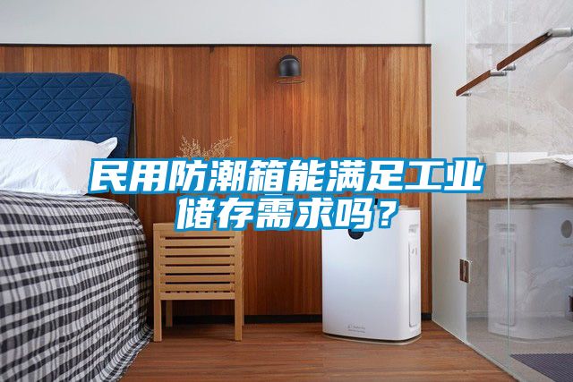 民用防潮箱能滿足工業(yè)儲存需求嗎？