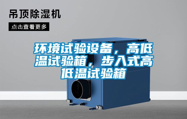 環(huán)境試驗設(shè)備，高低溫試驗箱，步入式高低溫試驗箱