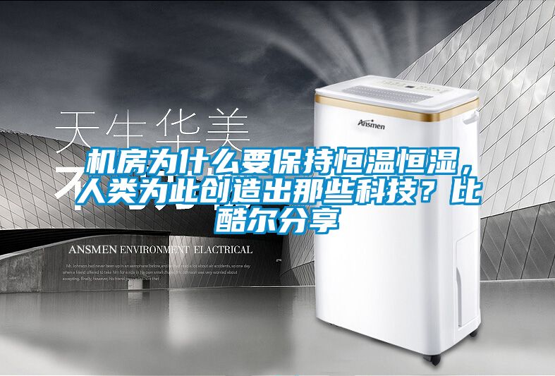 機(jī)房為什么要保持恒溫恒濕，人類為此創(chuàng)造出那些科技？比酷爾分享