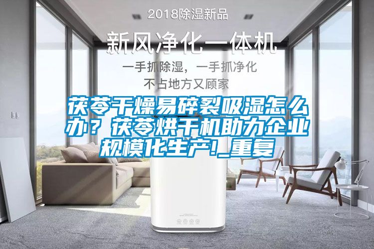 茯苓干燥易碎裂吸濕怎么辦？茯苓烘干機(jī)助力企業(yè)規(guī)模化生產(chǎn)!_重復(fù)