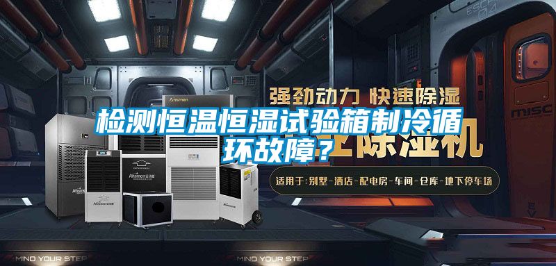 檢測(cè)恒溫恒濕試驗(yàn)箱制冷循環(huán)故障？