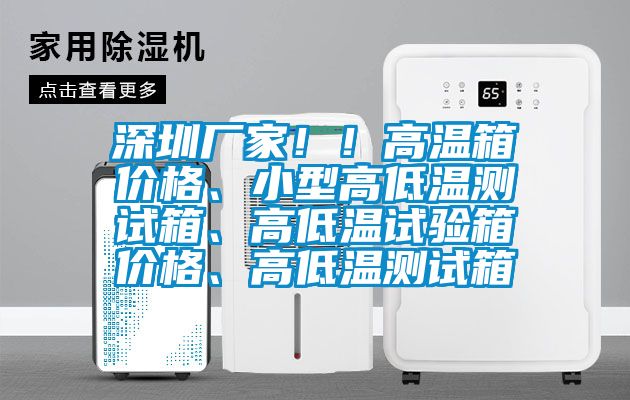 深圳廠(chǎng)家??！高溫箱價(jià)格、小型高低溫測(cè)試箱、高低溫試驗(yàn)箱價(jià)格、高低溫測(cè)試箱