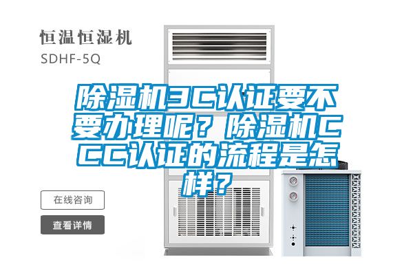 除濕機(jī)3C認(rèn)證要不要辦理呢？除濕機(jī)CCC認(rèn)證的流程是怎樣？