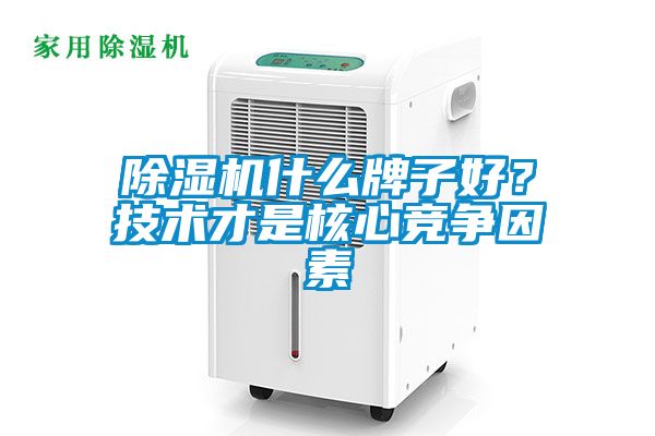 除濕機(jī)什么牌子好？技術(shù)才是核心競爭因素