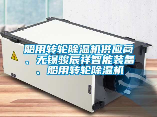 船用轉(zhuǎn)輪除濕機(jī)供應(yīng)商、無錫駿辰祥智能裝備、船用轉(zhuǎn)輪除濕機(jī)