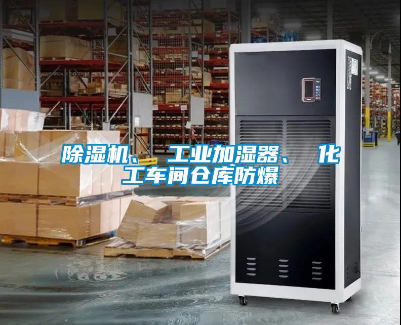 除濕機(jī)、 工業(yè)加濕器、 化工車間倉(cāng)庫(kù)防爆