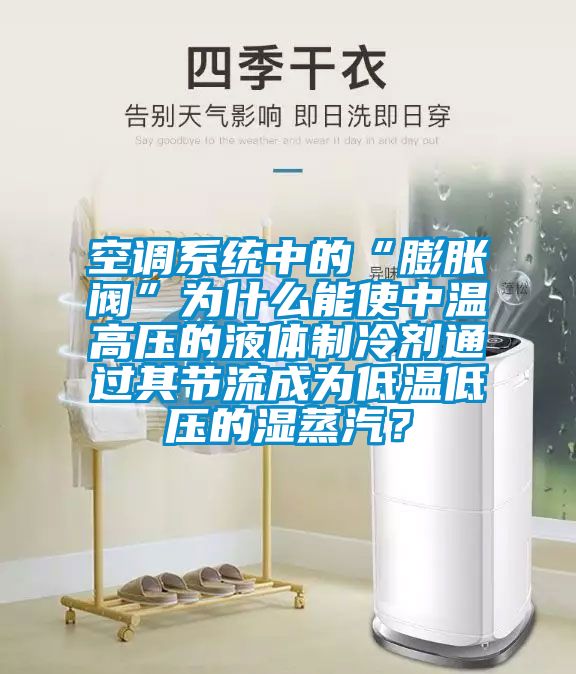 空調(diào)系統(tǒng)中的“膨脹閥”為什么能使中溫高壓的液體制冷劑通過(guò)其節(jié)流成為低溫低壓的濕蒸汽？