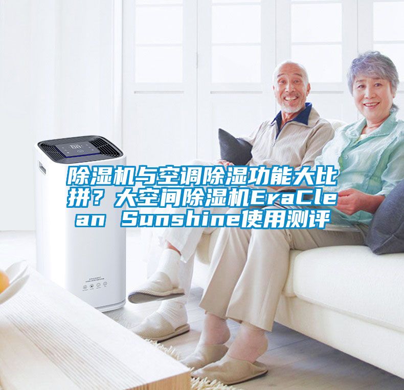 除濕機(jī)與空調(diào)除濕功能大比拼？大空間除濕機(jī)EraClean Sunshine使用測評