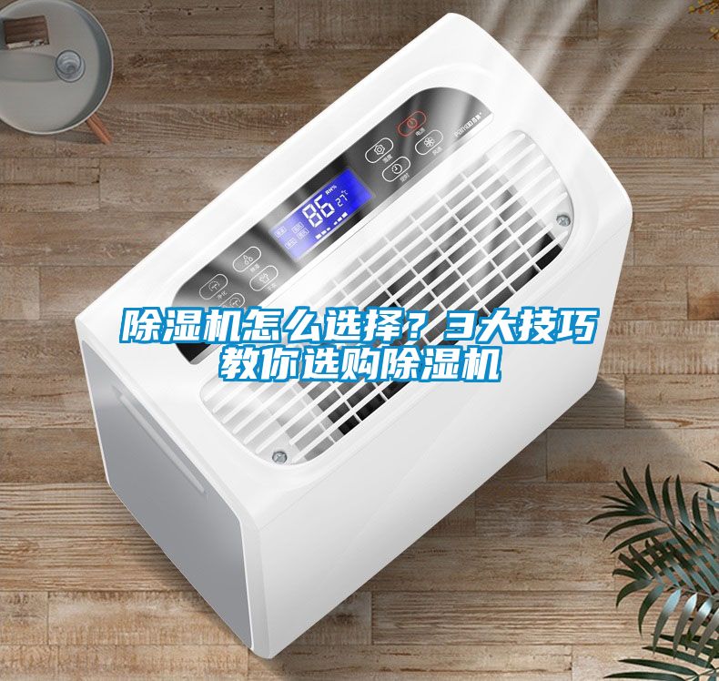 除濕機(jī)怎么選擇？3大技巧教你選購(gòu)除濕機(jī)
