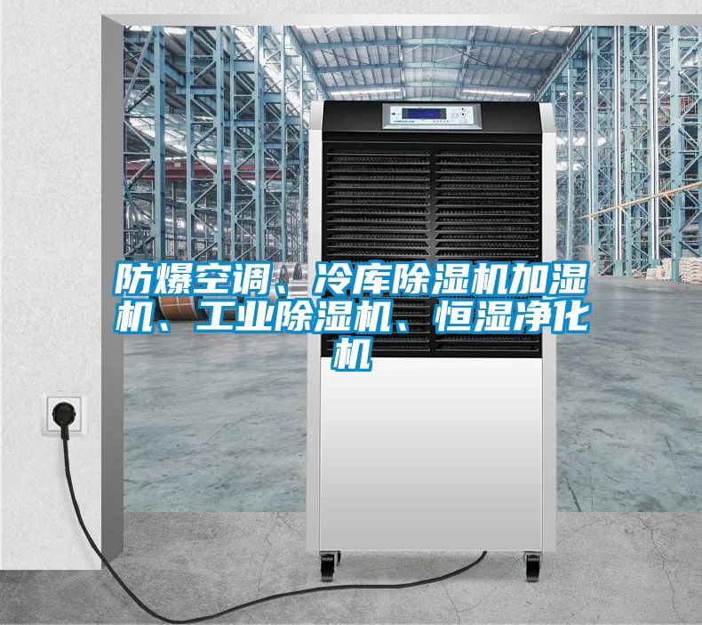 防爆空調(diào)、冷庫除濕機(jī)加濕機(jī)、工業(yè)除濕機(jī)、恒濕凈化機(jī)
