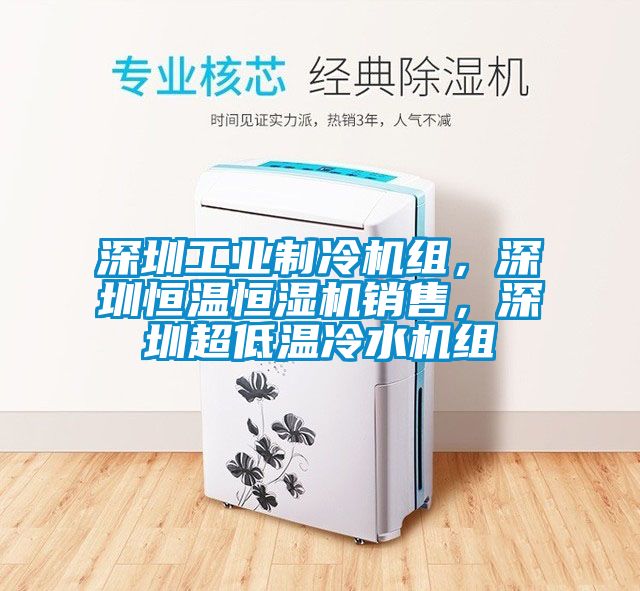 深圳工業(yè)制冷機(jī)組，深圳恒溫恒濕機(jī)銷(xiāo)售，深圳超低溫冷水機(jī)組