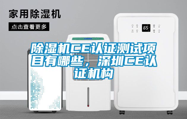 除濕機(jī)CE認(rèn)證測(cè)試項(xiàng)目有哪些，深圳CE認(rèn)證機(jī)構(gòu)