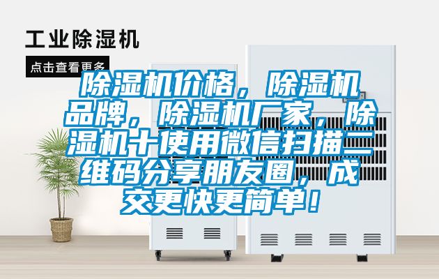 除濕機(jī)價(jià)格，除濕機(jī)品牌，除濕機(jī)廠家，除濕機(jī)十使用微信掃描二維碼分享朋友圈，成交更快更簡單！