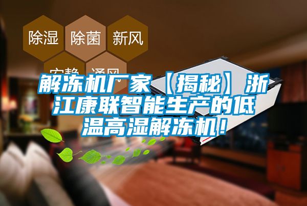 解凍機廠家【揭秘】浙江康聯(lián)智能生產(chǎn)的低溫高濕解凍機！
