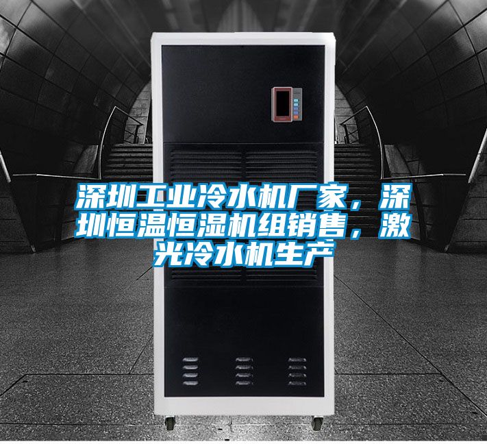 深圳工業(yè)冷水機(jī)廠家，深圳恒溫恒濕機(jī)組銷(xiāo)售，激光冷水機(jī)生產(chǎn)
