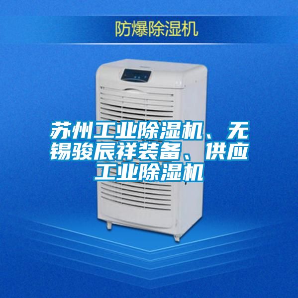 蘇州工業(yè)除濕機、無錫駿辰祥裝備、供應工業(yè)除濕機