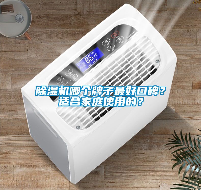 除濕機(jī)哪個(gè)牌子最好口碑？適合家庭使用的？