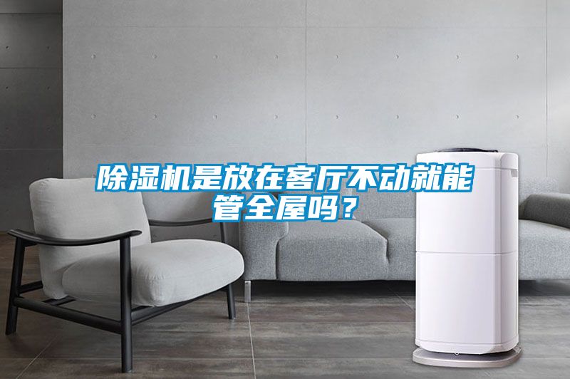 除濕機是放在客廳不動就能管全屋嗎？