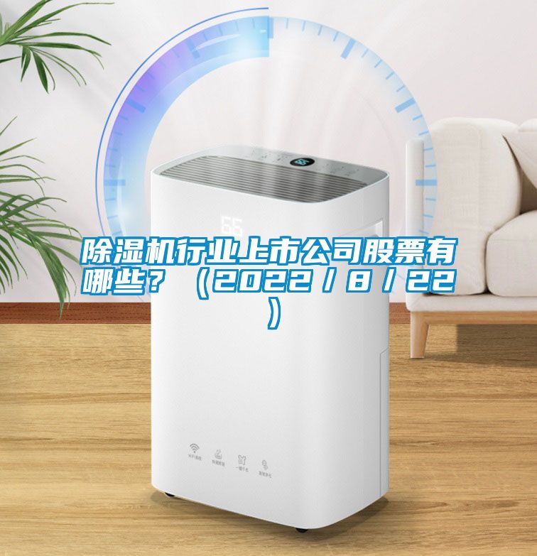 除濕機(jī)行業(yè)上市公司股票有哪些？（2022／8／22）