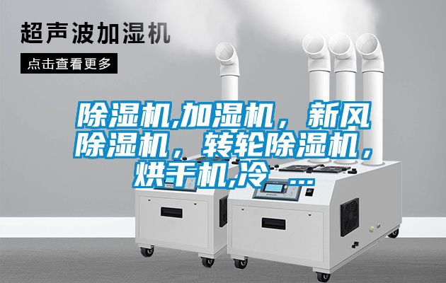 除濕機(jī),加濕機(jī)，新風(fēng)除濕機(jī)，轉(zhuǎn)輪除濕機(jī)，烘干機(jī),冷 ...