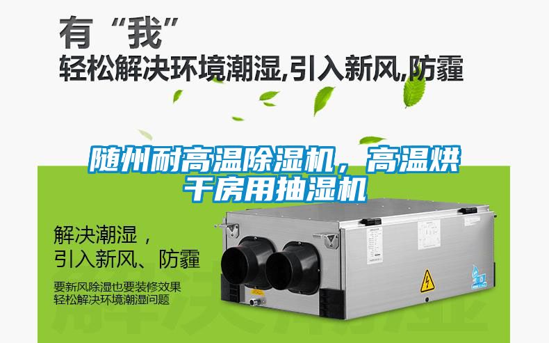 隨州耐高溫除濕機(jī)，高溫烘干房用抽濕機(jī)