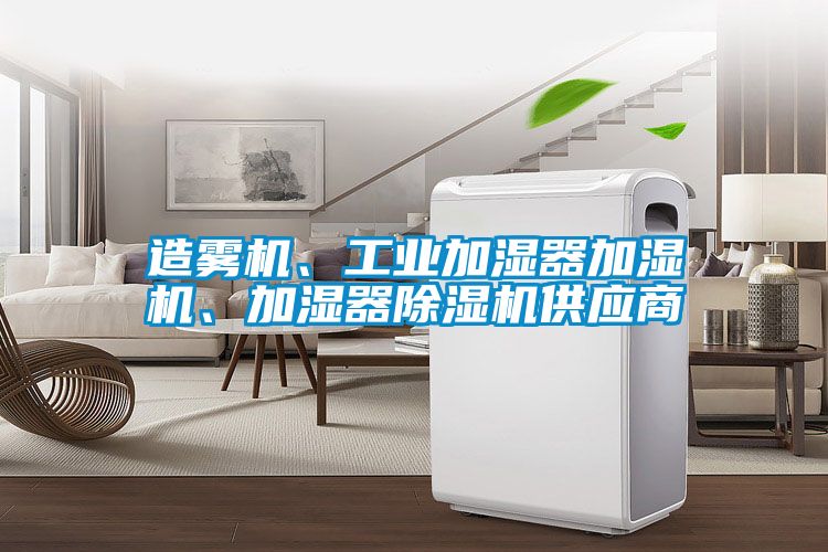 造霧機(jī)、工業(yè)加濕器加濕機(jī)、加濕器除濕機(jī)供應(yīng)商