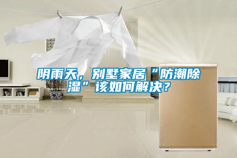 陰雨天，別墅家居“防潮除濕”該如何解決？