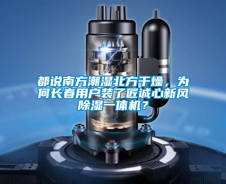 都說南方潮濕北方干燥，為何長春用戶裝了匠誠心新風(fēng)除濕一體機(jī)？