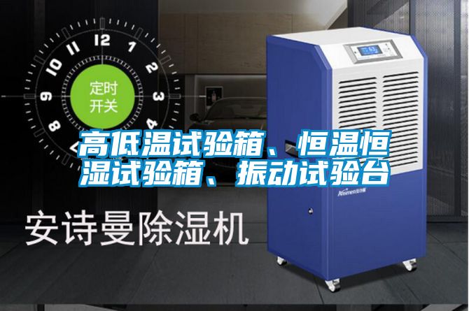 高低溫試驗箱、恒溫恒濕試驗箱、振動試驗臺