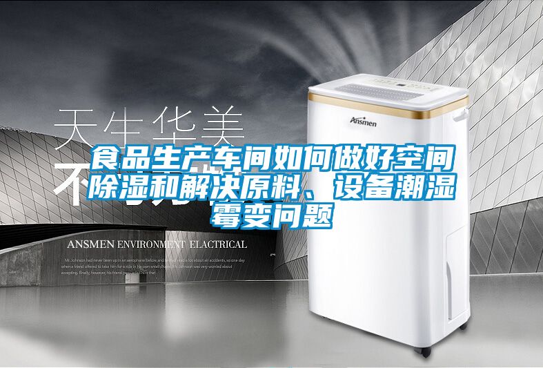 食品生產(chǎn)車間如何做好空間除濕和解決原料、設(shè)備潮濕霉變問題