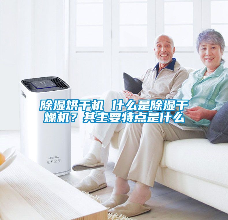 除濕烘干機(jī) 什么是除濕干燥機(jī)？其主要特點(diǎn)是什么