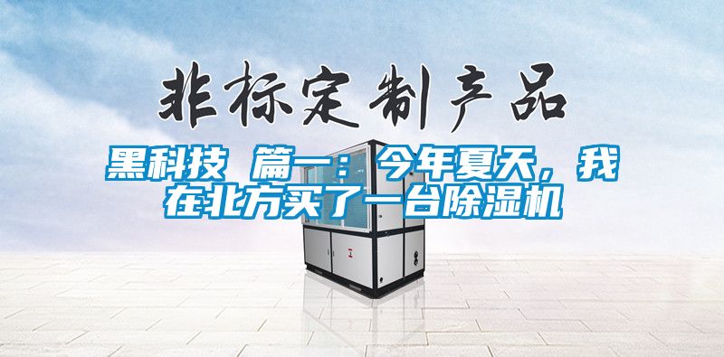 黑科技 篇一：今年夏天，我在北方買了一臺除濕機(jī)